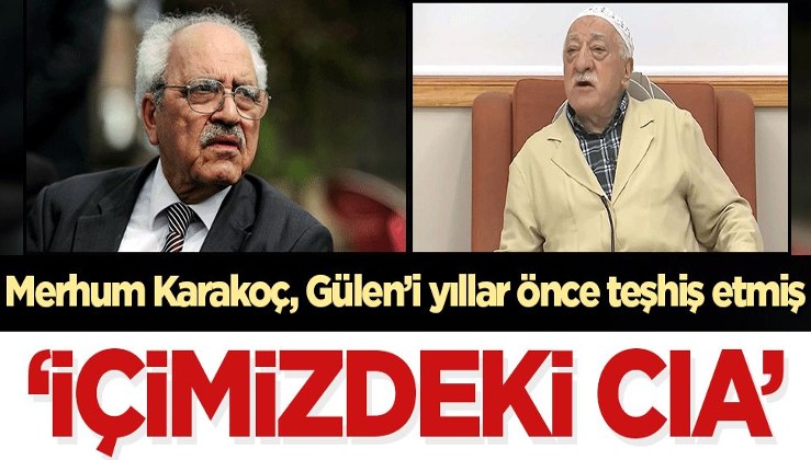 Merhum Karakoç, Gülen'i yıllar önce teşhis etmiş: İçimizdeki CIA