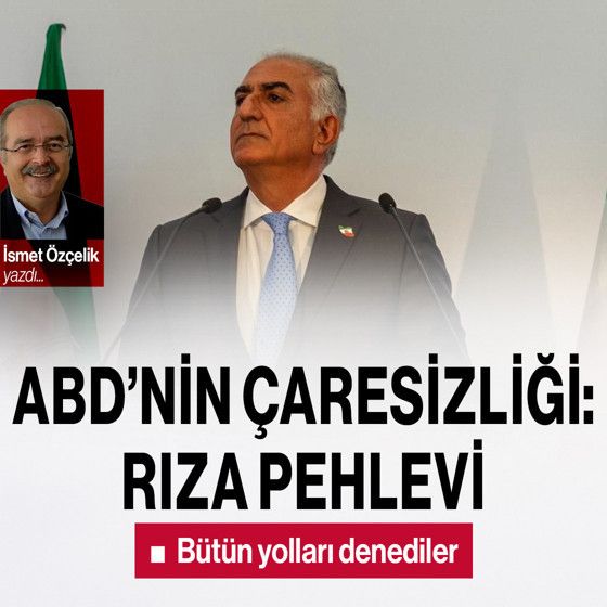 ABD’nin çaresizliği: Rıza Pehlevi
