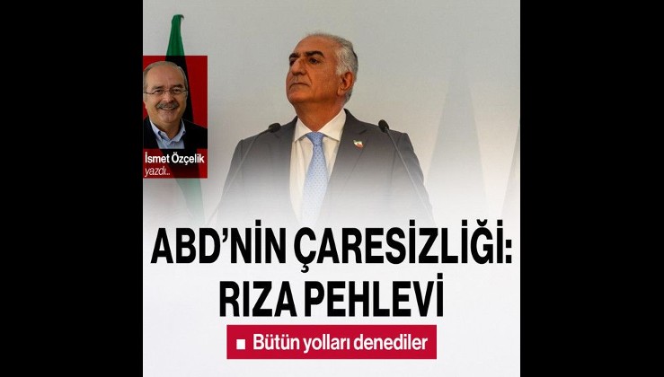 ABD’nin çaresizliği: Rıza Pehlevi