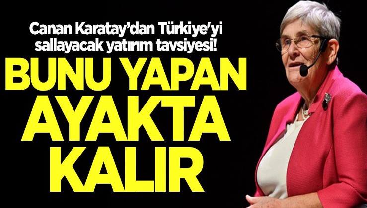 Canan Karatay’dan Türkiye'yi sallayacak yatırım tavsiyesi! Başka yolu yok, bunu yapan ayakta kalır