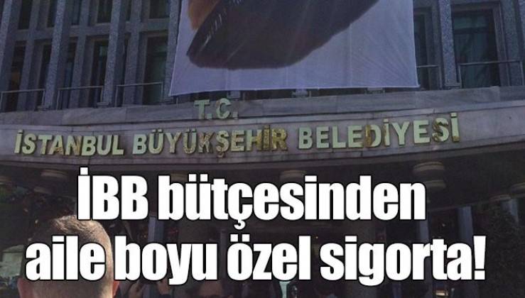 ibb butcesinden aile boyu ozel sigorta