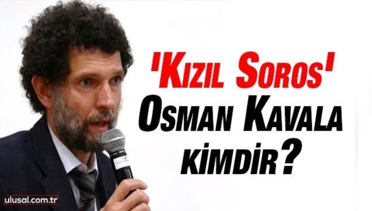 'Kızıl Soros' Osman Kavala'nın gerçek yüzü: