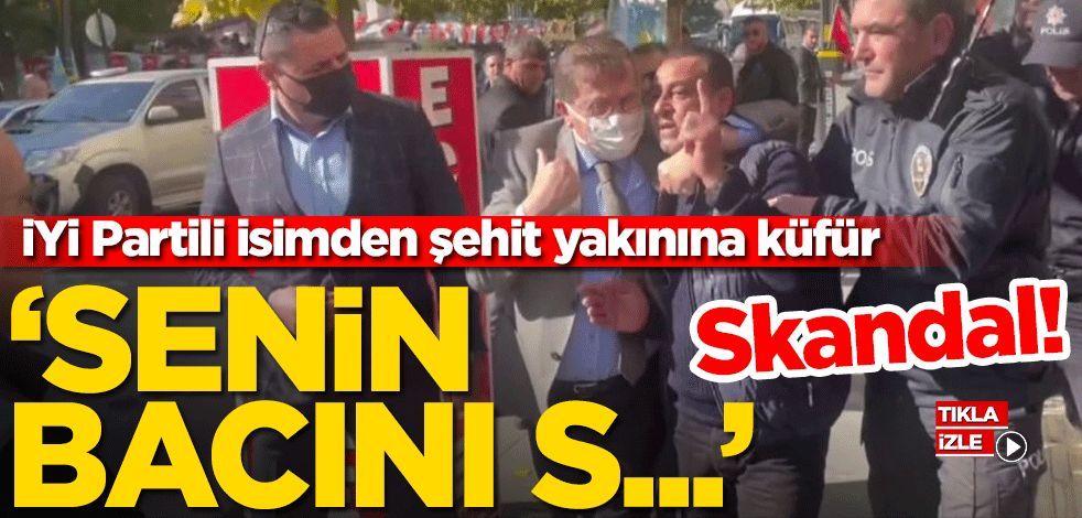 İYİ Parti'li Lütfü Türkkan, şehit yakınını koluyla sıkıştırdı küfretti