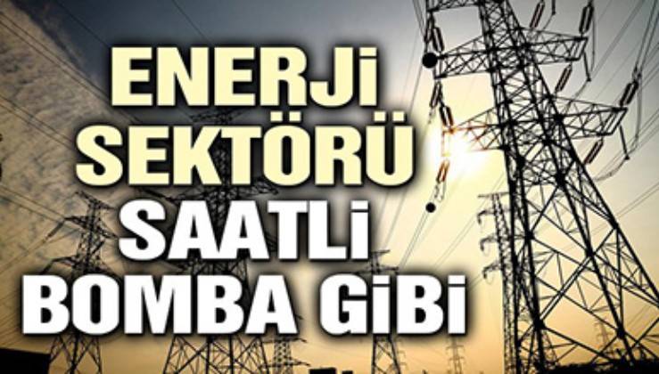 enerji sektoru saatli bomba gibi