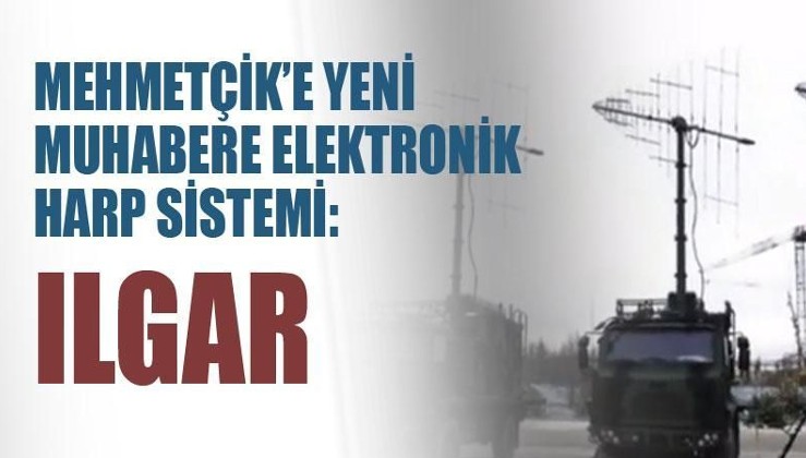 Mehmetçik'e yeni muhabere elektronik harp sistemi: ILGAR