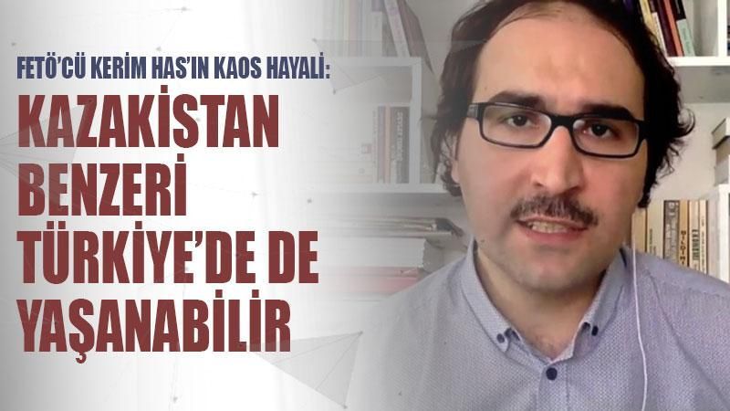 FETÖ’cü Kerim Has’ın kaos hayali: Kazakistan benzeri Türkiye’de de yaşanabilir