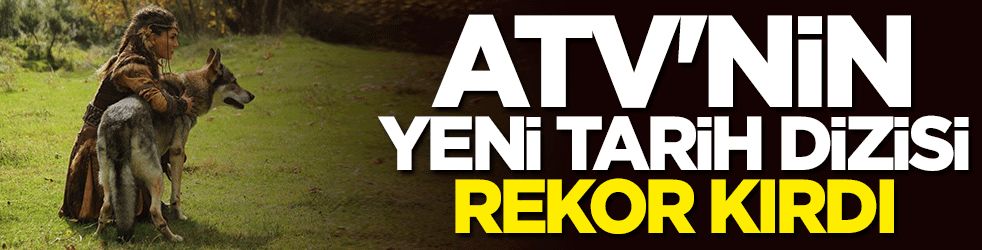 ATV'nin yeni dizisi "Destan" rekor kırdı