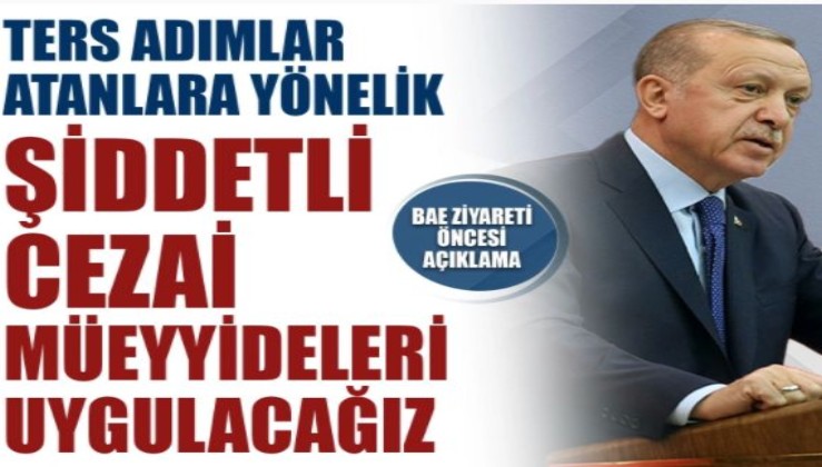 Cumhurbaşkanı Erdoğan: Ters adımlar atanlara yönelik şiddetli cezai müeyyideleri uygulayacağız