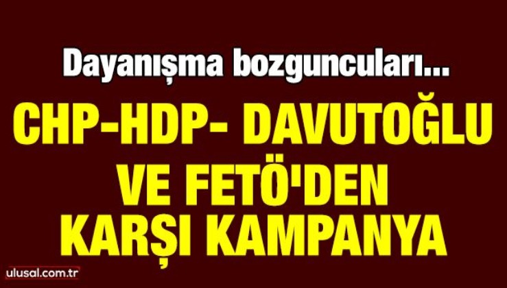 CHP-HDP- Davutoğlu ve FETÖ'den karşı kampanya