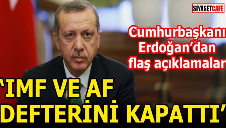 Cumhurbaşkanı Erdoğan: IMF defterini açılmamak üzere kapattık