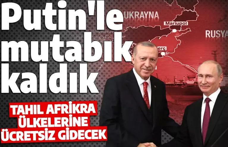 Cumhurbaşkanı Erdoğan: Putin'le mutabık kaldık tahıl Afrika ülkelerine gidecek