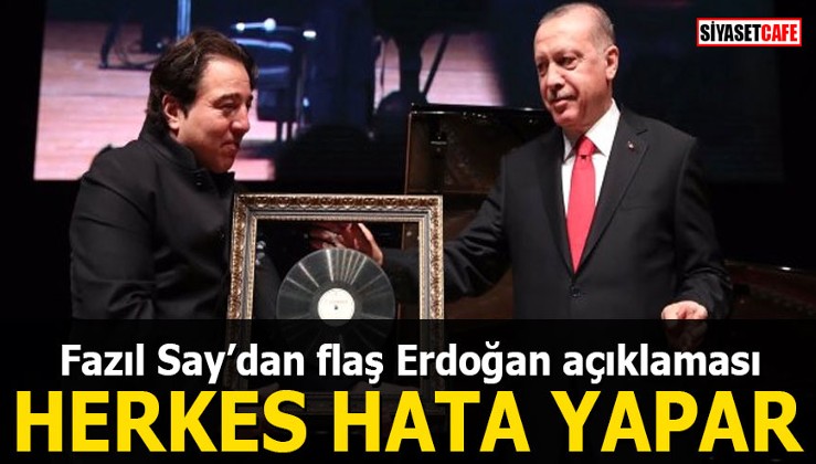 Fazıl Say’dan flaş Erdoğan açıklaması: Herkes hata yapar