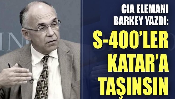 CIA elemanı Barkey: S-400'ler Katar'a taşınsın