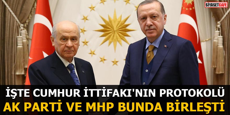 İŞTE CUMHUR İTTİFAKI'NIN PROTOKOLÜ AK Parti ve MHP bunda birleşti