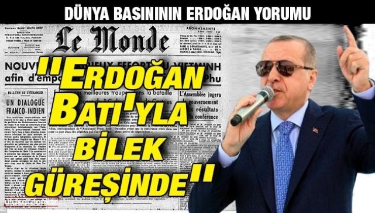 Dünya basınının Erdoğan yorumu: ''Erdoğan Batı'yla bilek güreşinde''