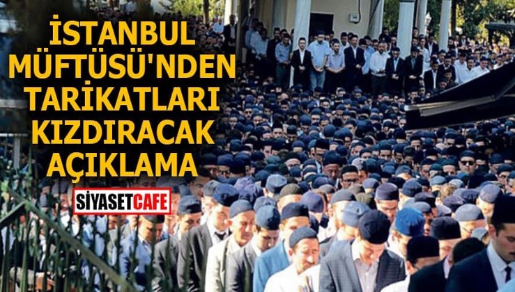 İstanbul Müftüsü'nden tarikatları kızdıracak açıklama