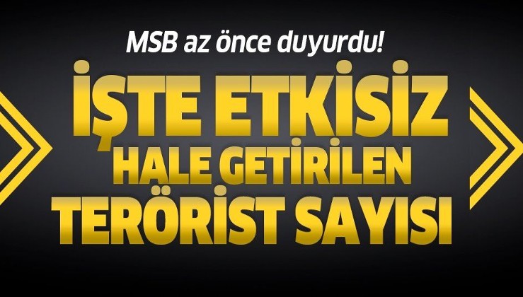 MSB duyurdu: Etkisiz hale getirilen terörist sayısı.