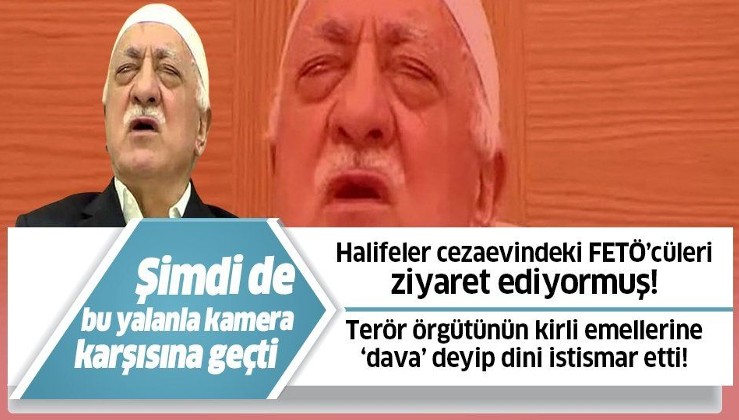 FETÖ elebaşı Fetullah Gülen'den din istismarına tam gaz devam! Halifeler cezaevindeki FETÖ'cüleri ziyaret ediyormuş!.