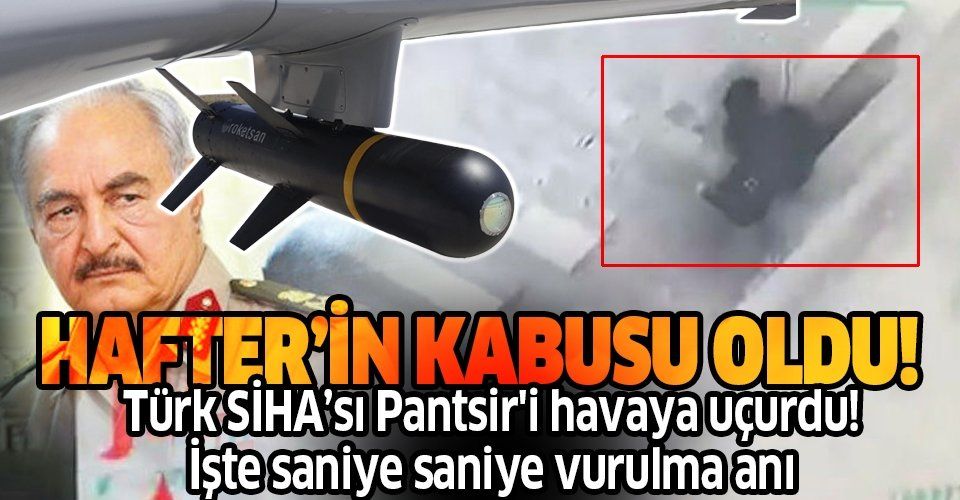Türk SİHA’sı Libya'da darbeci Hafter'e ait Pantsir'i havaya uçurdu! İşte vurulma anı