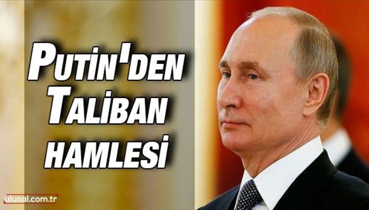 Putin'den Taliban hamlesi