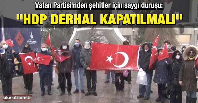 Vatan Partisi'nden şehitler için saygı duruşu: ''HDP derhal kapatılmalı''