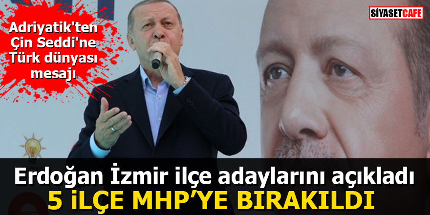 Erdoğan İzmir ilçe adaylarını açıkladı: 5 ilçe MHP’ye bırakıldı
