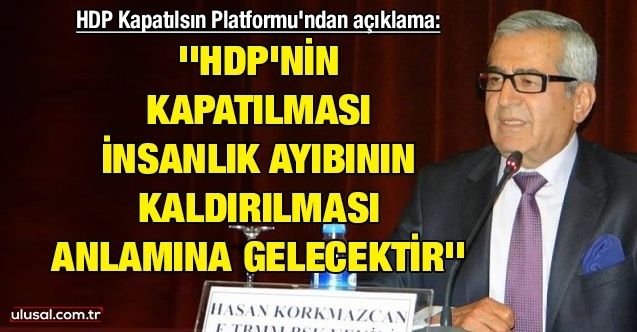 HDP Kapatılsın Platformu'ndan açıklama: ''HDP'nin kapatılması insanlık ayıbının kaldırılması anlamına gelecektir''