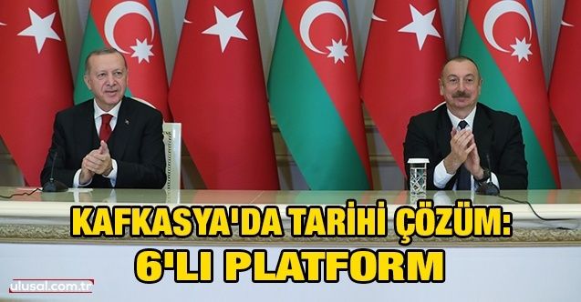 Kafkasya'da tarihi çözüm: 6'lı platform