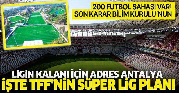 Ligin kalanı için adres Antalya olarak belirlendi: İşte TFF’nin Süper Lig planı