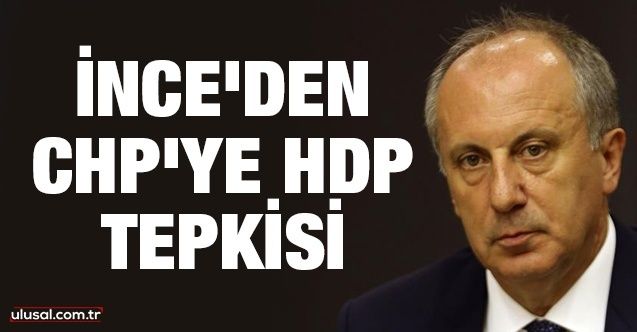 Muharrem İnce'den CHP'ye HDP tepkisi