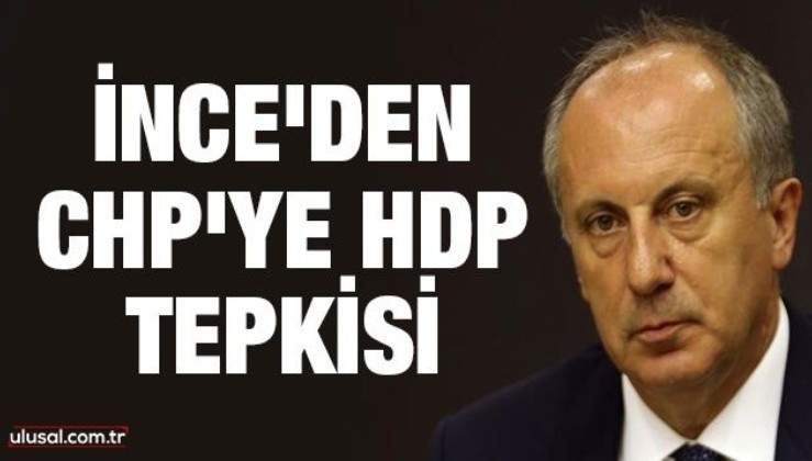 Muharrem İnce'den CHP'ye HDP tepkisi