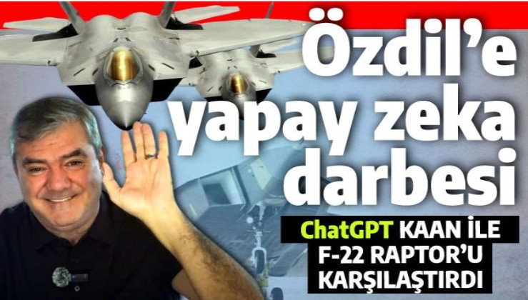 Yapay zeka Yılmaz Özdil'in beynine yetişemedi: ChatGPT KAAN'ı F-22 ile kıyaslıyor