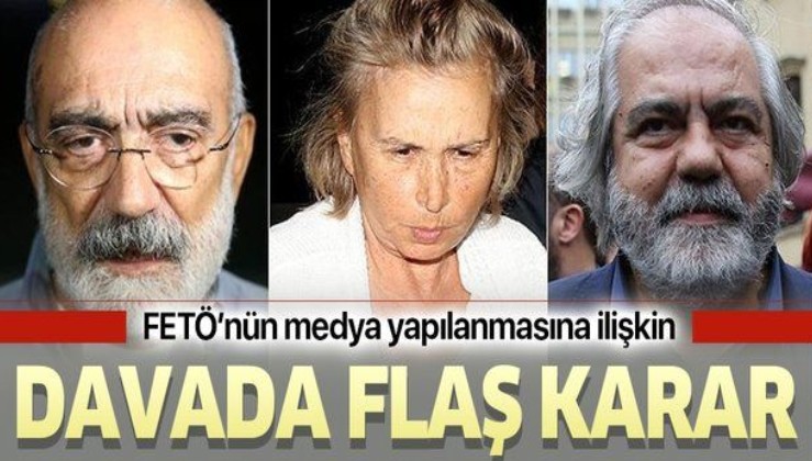 FETÖ'nün medya yapılanmasına ilişkin davada flaş karar! Mehmet Altan, Ahmet Altan, Nazlı Ilıcak....