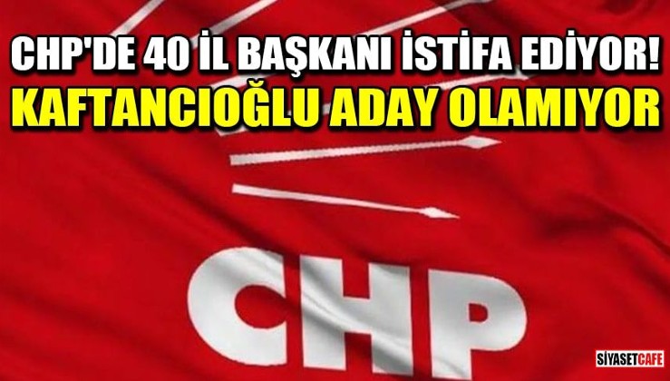 CHP'de 40 il başkanı istifa ediyor! Canan Kaftancıoğlu aday olamıyor