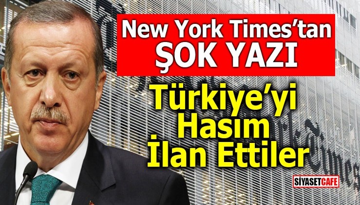 New York Times'ten şok yazı! Türkiye'yi hasım ilan ettiler