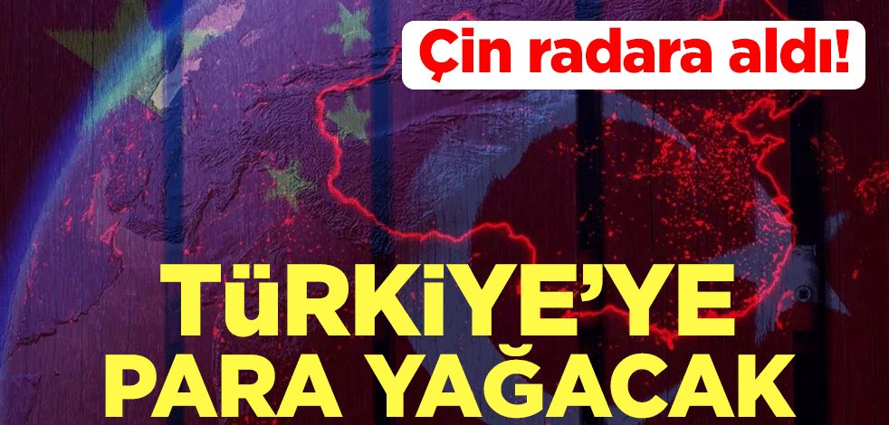 Çin radara aldı! Türkiye'ye para yağacak