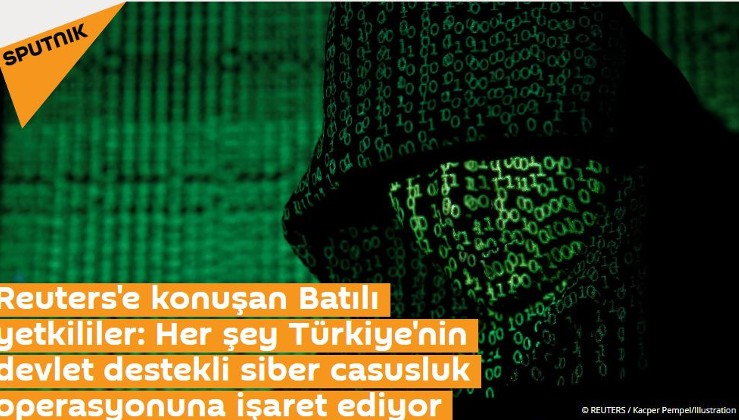 Reuters'e konuşan Batılı yetkililer: Her şey Türkiye'nin devlet destekli siber casusluk operasyonuna işaret ediyor