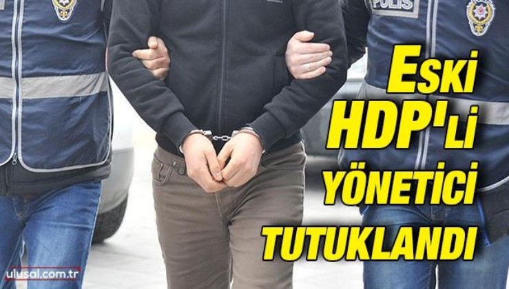 Eski HDP'li yönetici tutuklandı