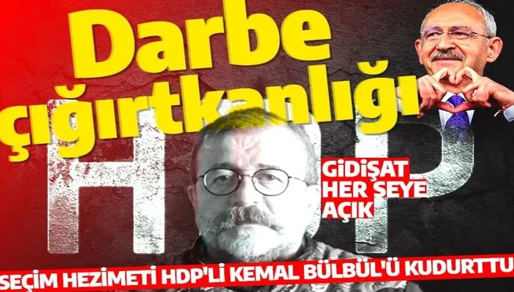 Seçim hezimeti sonrası muhalefetin ayarları bozuldu! HDP'li Kemal Bülbül'den darbe çığırtkanlığı