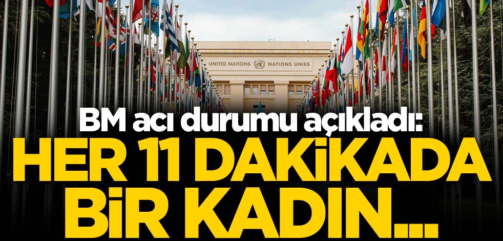 BM acı durumu açıkladı: Her 11 dakikada bir kadın...