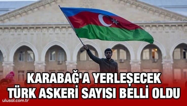 Karabağ'a yerleşecek Türk askeri sayısı belli oldu