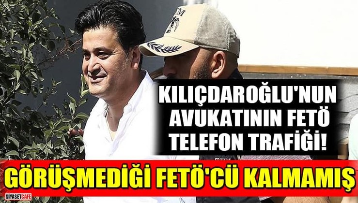 Kılıçdaroğlu'nun avukatı Celal Çelik'in FETÖ telefon trafiği! Görüşmediği FETÖ'cü kalmamış