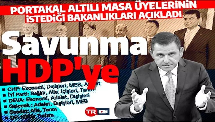 Fatih Portakal altılı masanın istediği bakanlıkları sıraladı! Savunma HDP'ye