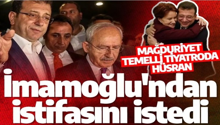 Kılıçdaroğlu, İmamoğlu'nun istifasını istedi! Mağduriyet temelli tiyatroda hüsran