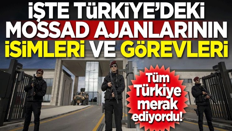 Tüm Türkiye merak ediyordu! İşte Türkiye'deki Mossad casuslarının isimleri ve görevleri