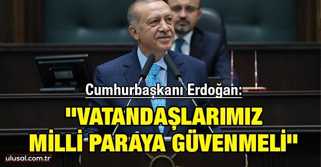 Cumhurbaşkanı Erdoğan: "Vatandaşlarımız Milli paraya güvenmeli"