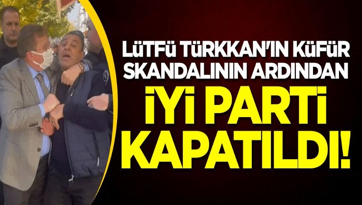 Lütfü Türkkan'ın küfür skandalını savunan İYİ Parti kapatıldı!