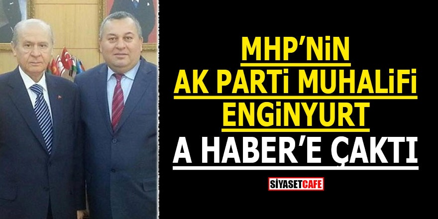 MHP'nin AK Parti muhalifi Enginyurt A Haber'e çaktı