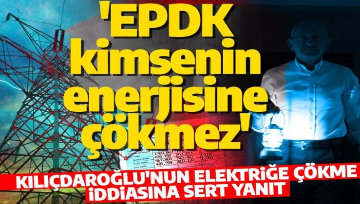 EPDK'dan Kılıçdaroğlu'na 'çökme vergisi' cevabı! 'EPDK kimsenin enerjisine çökmez'