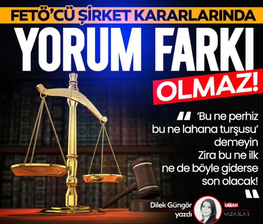 FETÖ’cü şirket kararlarında yorum farkı olmaz!